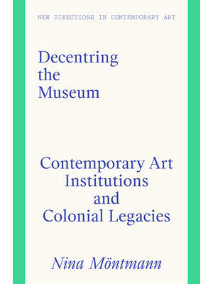 Decentring the Museum : Contemporary Art Institutions and Colonial Legacies - Boganto