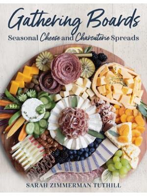 Gathering Boards: Seasonal Cheese and Charcuterie Spreads for Easy and Memorable Entertaining - Boganto