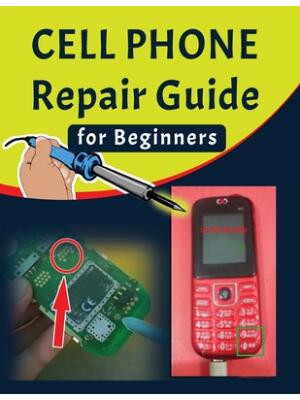 Cell phone Repair Guide for Beginners : Yourself Guide To Troubleshooting and Repairing Mobile Cell phones (Volume 1)