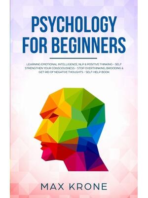 Psychology for Beginners : Learning Emotional Intelligence, NLP & positive thinking - Self strengthen your consciousness - Stop overthinking, brooding & get rid of negative thoughts - Self-help book - Boganto