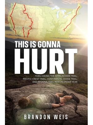 This Is Gonna Hurt: Thru-Hiking the Appalachian Trail, Pacific Crest Trail, Continental Divide Trail, and Arizona Trail in a Calendar Year - Boganto