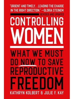 Controlling Women: What We Must Do Now to Save Reproductive Freedom - Boganto