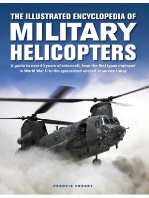 The Illustrated Encyclopedia of Military Helicopters: A Guide to Over 80 Years of Rotorcraft, from the First Types Deployed in World War II to the Spe - Boganto