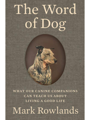 The Word of Dog : What Our Canine Companions Can Teach Us about Living a Good Life - Boganto