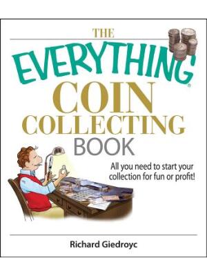 The Everything Coin Collecting Book: All You Need to Start Your Collection for Fun or Profit! - Boganto