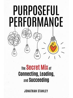 Purposeful Performance : The Secret Mix of Connecting, Leading, and Succeeding - Boganto