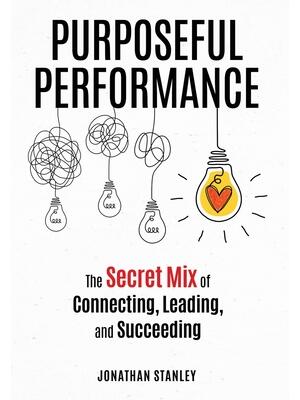 Purposeful Performance : The Secret Mix of Connecting, Leading, and Succeeding - Boganto