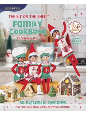 The Elf on the Shelf Family Cookbook : 50 Elftastic Recipes Plus Playful Elf Ideas, Games, Activities, and More! - Boganto