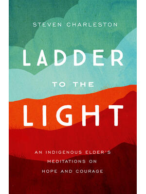 Ladder to the Light: An Indigenous Elder's Meditations on Hope and Courage - Boganto