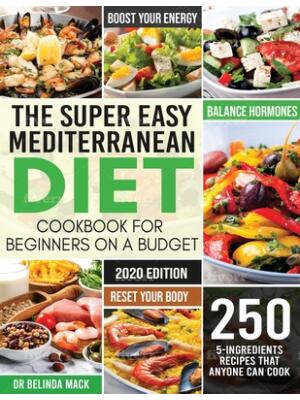 The Super Easy Mediterranean Diet Cookbook for Beginners on a Budget: 250 5-ingredients Recipes that Anyone Can Cook Reset your Body, and Boost Your E - Boganto