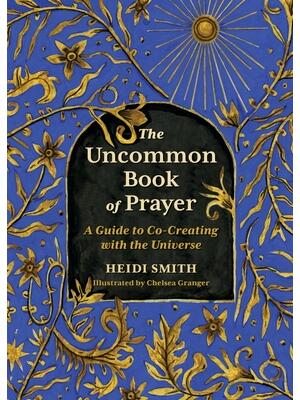 The Uncommon Book of Prayer : A Guide to Co-Creating with the Universe - Boganto