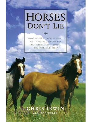 Horses Don't Lie : What Horses Teach Us about Our Natural Capacity for Awareness, Confidence, Courage, and Trust - Boganto