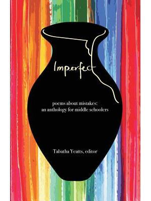 Imperfect: poems about mistakes: an anthology for middle schoolers - Boganto