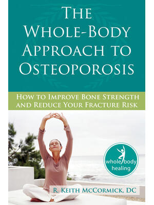 The Whole-Body Approach to Osteoporosis: How to Improve Bone Strength and Reduce Your Fracture Risk - Boganto