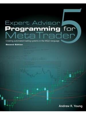 Expert Advisor Programming for Metatrader 5 : Creating Automated Trading Systems in the Mql5 Language - Boganto