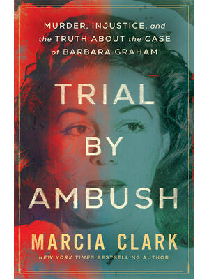 Trial by Ambush : Murder, Injustice, and the Truth about the Case of Barbara Graham - Boganto