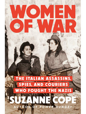 Women of War : The Italian Assassins, Spies, and Couriers Who Fought the Nazis - Boganto