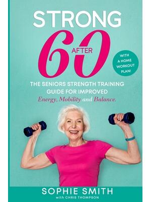 Strong After 60! The Seniors Strength Training Guide for Improved Energy, Mobility and Balance. - Boganto