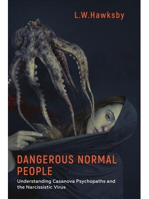 Dangerous Normal People: Understanding Casanova Psychopaths and the Narcissistic Virus - Boganto
