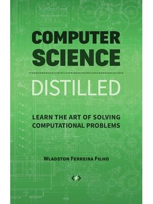 Computer Science Distilled: Learn the Art of Solving Computational Problems - Boganto