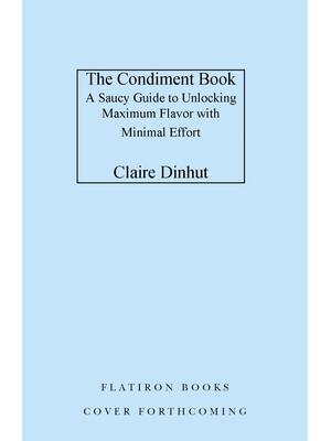The Condiment Book : A Saucy Guide to Unlocking Maximum Flavor with Minimal Effort - Boganto