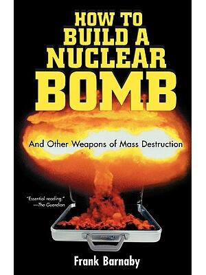 How to Build a Nuclear Bomb : And Other Weapons of Mass Destruction - Boganto