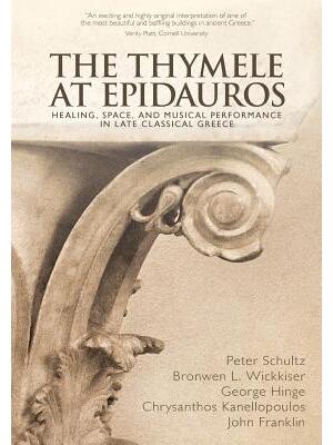 The Thymele at Epidauros : Healing, Space, and Musical Performance in Late Classical Greece - Boganto