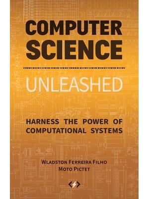 Computer Science Unleashed: Harness the Power of Computational Systems - Boganto