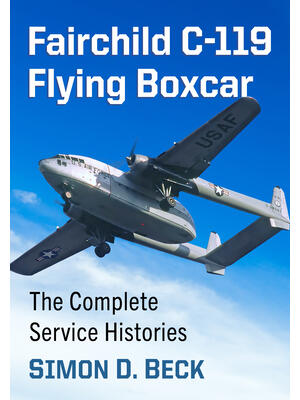 Fairchild C-119 Flying Boxcar : The Complete Service Histories - Boganto
