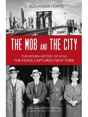 The Mob and the City: The Hidden History of How the Mafia Captured New York - Boganto