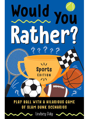 Would You Rather? Sports Edition : Play Ball with a Hilarious Game of Slam Dunk Scenarios