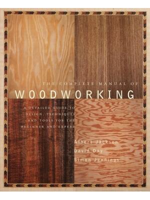 The Complete Manual of Woodworking: A Detailed Guide to Design, Techniques, and Tools for the Beginner and Expert - Boganto