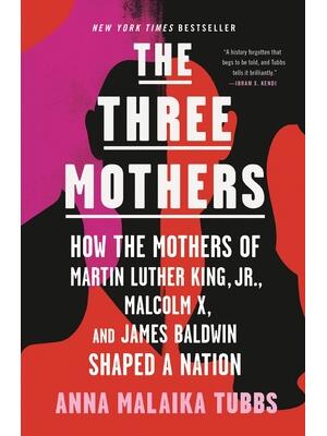 The Three Mothers: How the Mothers of Martin Luther King, Jr., Malcolm X, and James Baldwin Shaped a Nation - Boganto