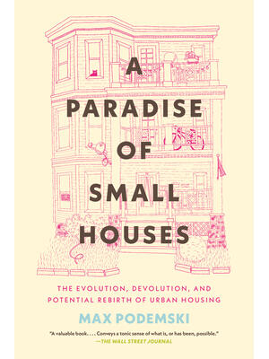 A Paradise of Small Houses : The Evolution, Devolution, and Potential Rebirth of Urban Housing - Boganto