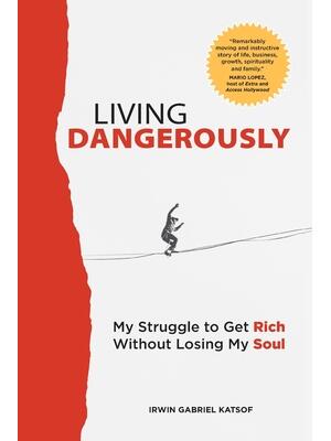 Living Dangerously : My Struggle to Get Rich Without Losing My Soul - Boganto