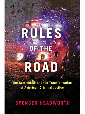 Rules of the Road: The Automobile and the Transformation of American Criminal Justice - Boganto