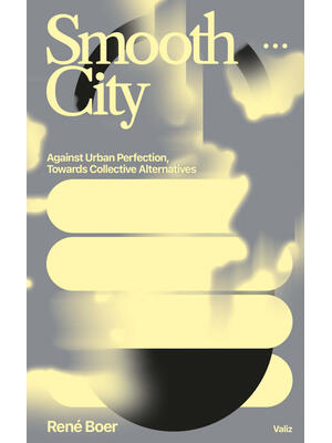 Smooth City: Against Urban Perfection, Towards Collective Alternatives - Boganto