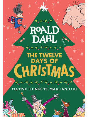 Roald Dahl: The Twelve Days of Christmas: Festive Things to Make and Do