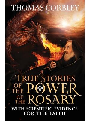 True Stories of the Power of the Rosary: With Scientific Evidence For The Faith - Boganto