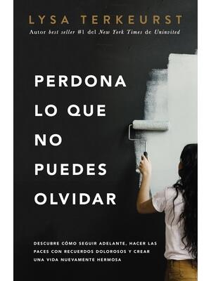 Perdona Lo Que No Puedes Olvidar: Descubre Cómo Seguir Adelante, Hacer Las Paces Con Recuerdos Dolorosos Y Crear Una Vida Nuevamente Hermosa - Boganto