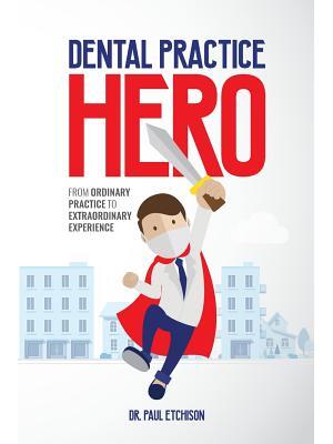 Dental Practice Hero : From Ordinary Practice to Extraordinary Experience - Boganto