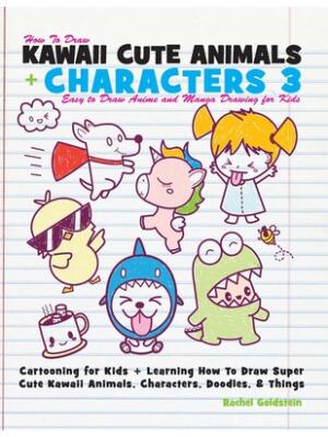 How to Draw Kawaii Cute Animals + Characters 3 : Easy to Draw Anime and Manga Drawing for Kids: Cartooning for Kids + Learning How to Draw Super Cute Kawaii Animals, Characters, Doodles, & Things - Boganto