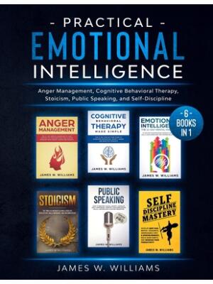Practical Emotional Intelligence : 6 Books in 1 - Anger Management, Cognitive Behavioral Therapy, Stoicism, Public Speaking, and Self-Discipline - Boganto