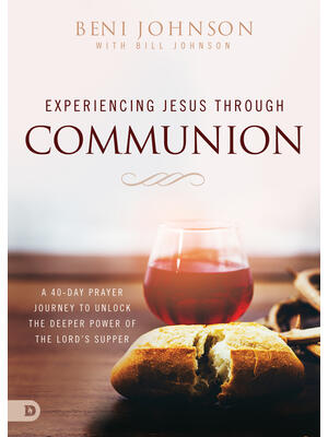 Experiencing Jesus Through Communion: A 40-Day Prayer Journey to Unlock the Deeper Power of the Lord's Supper - Boganto