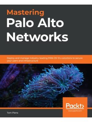 Mastering Palo Alto Networks : Deploy and manage industry-leading PAN-OS 10.x solutions to secure your users and infrastructure - Boganto