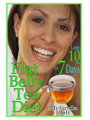 Flat Belly Tea Diet : Lose 10lbs of Fat in a Week with this Revolutionary New Plan - Boganto