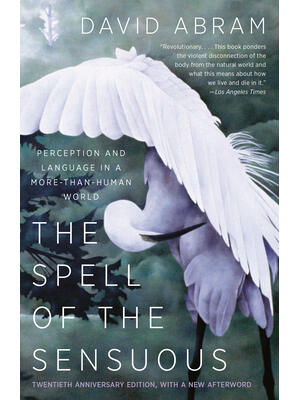 The Spell of the Sensuous: Perception and Language in a More-Than-Human World - Boganto