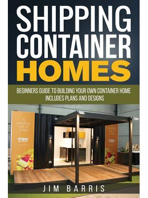 Shipping Container Homes : Beginners guide to building your own container home - includes plans and designs - Boganto