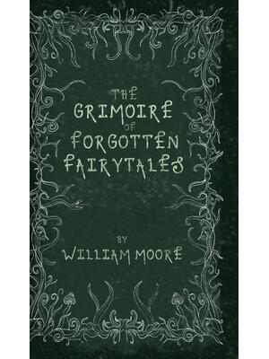 The Grimoire of Forgotten Fairytales: A Sinister Collection of Forgotten Rhymes, Folklore and Fae - Boganto