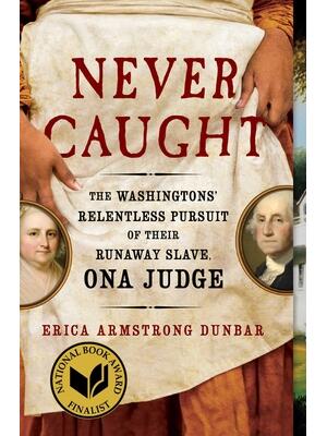 Never Caught: The Washingtons' Relentless Pursuit of Their Runaway Slave, Ona Judge - Boganto